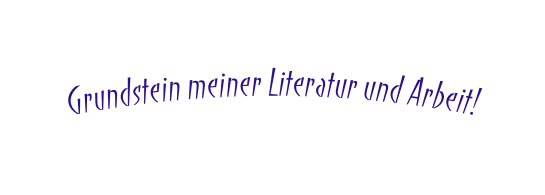 Grundstein meiner Literatur und Arbeit