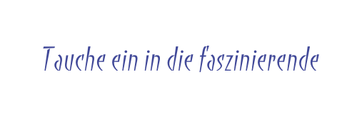 Tauche ein in die faszinierende
